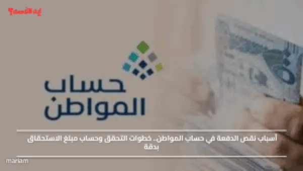أسباب نقص الدفعة في حساب المواطن.. خطوات التحقق وحساب مبلغ الاستحقاق بدقة