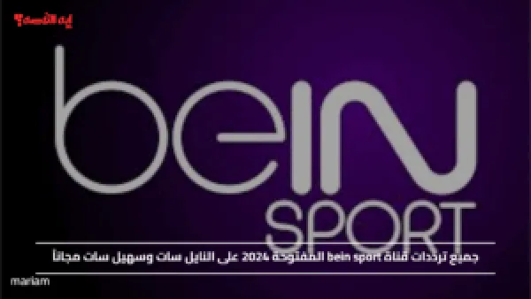 جميع ترددات قناة bein sport المفتوحة 2024 على النايل سات وسهيل سات مجاناً