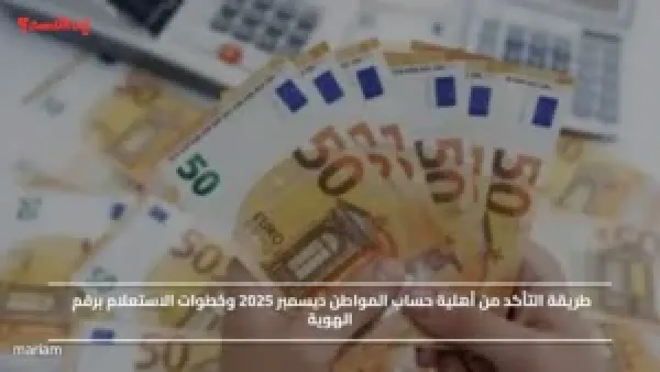 طريقة التأكد من أهلية حساب المواطن ديسمبر 2025 وخطوات الاستعلام برقم الهوية