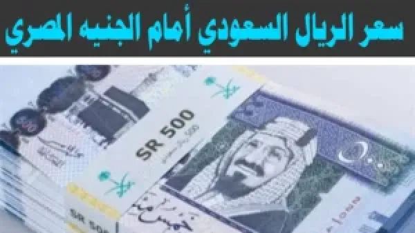 ماذا يحدث لأسعار الريال السعودي في السوق المصري؟ تقرير الجمعة 12 ديسمبر