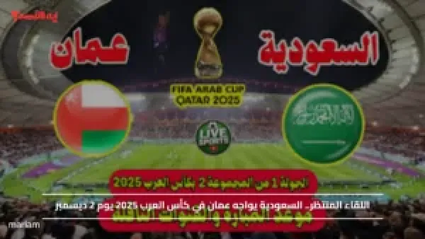 اللقاء المنتظر.. السعودية يواجه عمان في كأس العرب 2025 يوم 2 ديسمبر