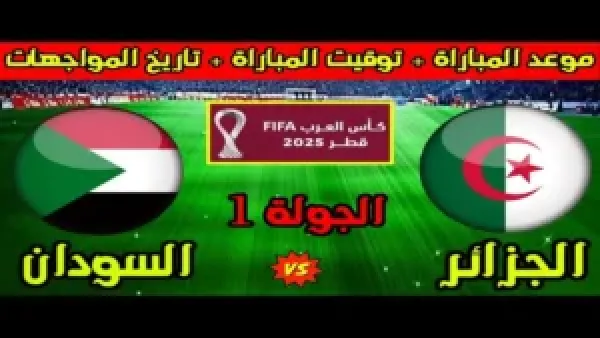 قمة صحراوية .. موعد مباراة الجزائر والسودان كأس العرب 2025