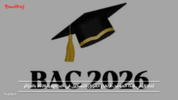 تنطلق في هذا الموعد.. ارتفاع حقوق التسجيل في البكالوريا 2026 بالجزائر