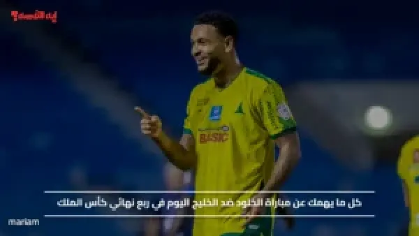 كل ما يهمك عن مباراة الخلود ضد الخليج اليوم في ربع نهائي كأس الملك