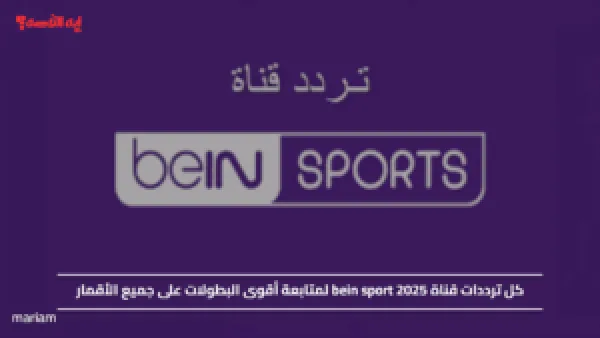 كل ترددات قناة bein sport 2025 لمتابعة أقوى البطولات على جميع الأقمار