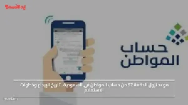 موعد نزول الدفعة 97 من حساب المواطن في السعودية.. تاريخ الإيداع وخطوات الاستعلام