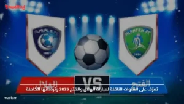 تعرّف على القنوات الناقلة لمباراة الهلال والفتح 2025 وتردداتها الكاملة