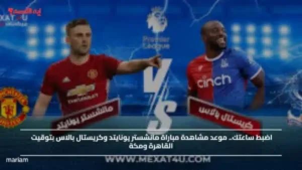 اضبط ساعتك.. موعد مشاهدة مباراة مانشستر يونايتد وكريستال بالاس بتوقيت القاهرة ومكة