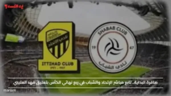 صافرة البداية.. تابع مباشر الإتحاد والشباب في ربع نهائي الكأس بتعليق فهد العتيبي