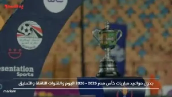 جدول مواعيد مباريات كأس مصر 2025 - 2026 اليوم والقنوات الناقلة والتعليق