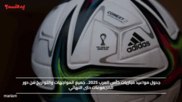 جدول مواعيد مباريات كأس العرب 2025.. جميع المواجهات والتواريخ من دور المجموعات حتى النهائي