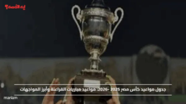 جدول مواعيد كأس مصر 2025 -2026.. مواعيد مباريات الفراعنة وأبرز المواجهات