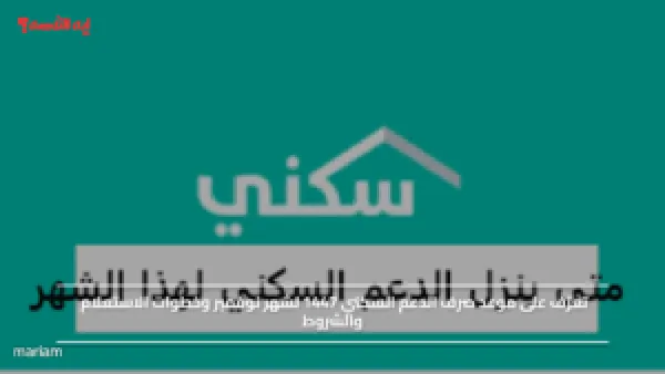 خلال ساعات قادمة.. موعد صرف الدعم السكني 1447 لشهر نوفمبر وخطوات الاستعلام والشروط