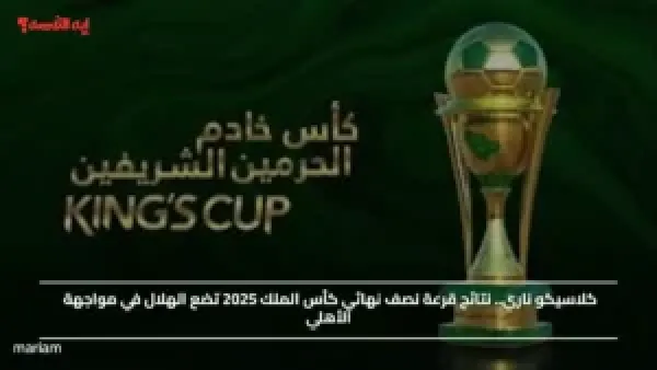 أطراف المربع الذهبي.. نتائج قرعة نصف نهائي كأس الملك 2025 تضع الهلال في مواجهة الأهلي