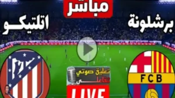 الشوط الثاني.. نقل حصري لمباراة برشلونة واتلتيكو مدريد مباشر في الدوري الاسباني بصوت الشوالي