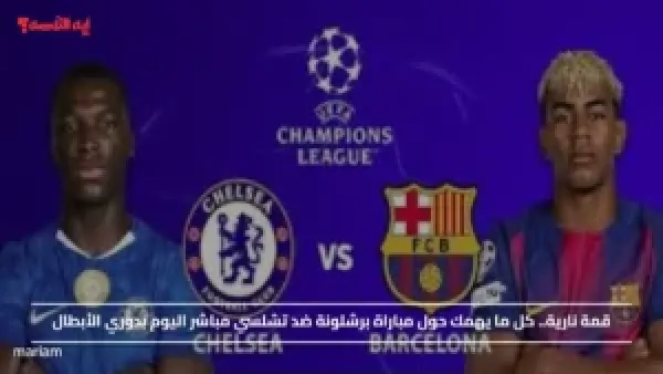 قمة نارية.. كل ما يهمك حول مباراة برشلونة ضد تشلسي مباشر اليوم بدوري الأبطال