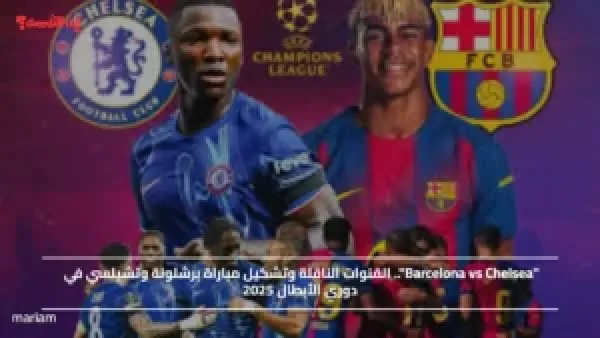 "Barcelona vs Chelsea".. القنوات الناقلة وتشكيل مباراة برشلونة وتشيلسي في دوري الأبطال 2025