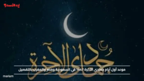 موعد أول أيام جمادي الآخرة 1447 في السعودية ومصر والمغرب بالتفصيل