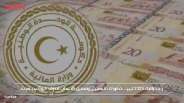 رابط راتبك 2025 ليبيا.. خطوات التسجيل وتفعيل الحساب لصرف الرواتب بسرعة