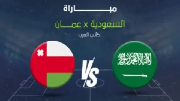 موعد مباراة السعودية و عمان في كأس العرب 2025 والقنوات الناقلة والتشكيل المتوقع