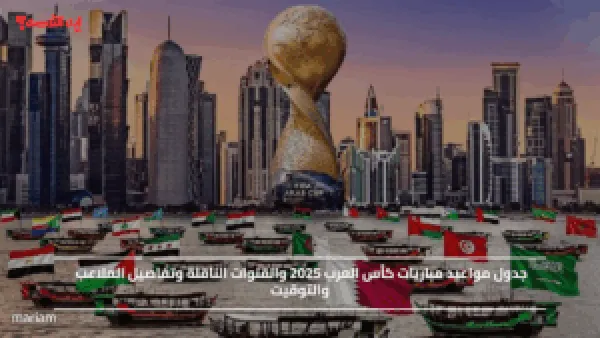 جدول مواعيد مباريات كأس العرب 2025 والقنوات الناقلة وتفاصيل الملاعب والتوقيت