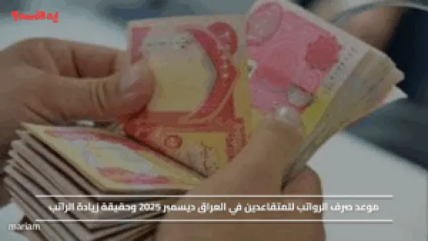 موعد صرف الرواتب للمتقاعدين في العراق ديسمبر 2025 وحقيقة زيادة الراتب