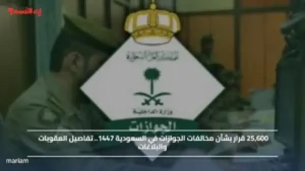 25,600 قرار بشأن مخالفات الجوازات في السعودية 1447.. تفاصيل العقوبات والبلاغات