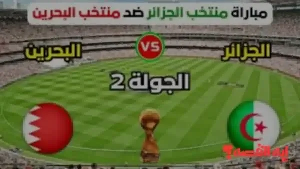 ترقبوا الموعد.. القنوات المجانية الناقلة لمباراة الجزائر والبحرين بكأس العرب 2025