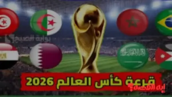 الجماهير العربية تنتظر.. القنوات الناقلة لقرعة كأس العالم 2026 ومواعيد البث المباشر