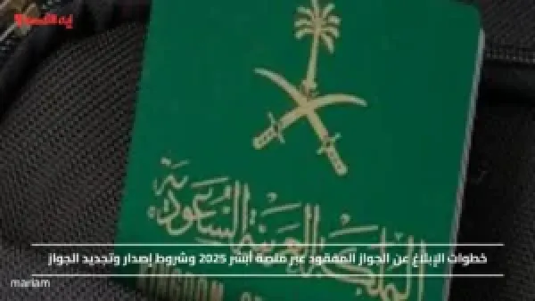 خطوات الإبلاغ عن الجواز المفقود عبر منصة أبشر 2025 وشروط إصدار وتجديد الجواز