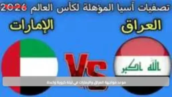 صدام منتظر.. موعد مواجهة العراق والإمارات في ليلة كروية واعدة