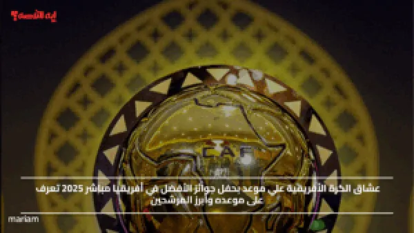 عشاق الكرة الأفريقية علي موعد بحفل جوائز الأفضل في أفريقيا مباشر 2025 ..تعرف على موعده وأبرز المرشحين