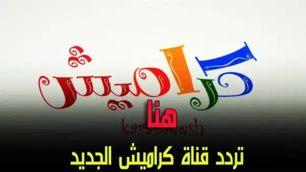 karamesh قلبي مين؟ تردد قناة كراميش للأطفال على نايل سات وعرب سات
