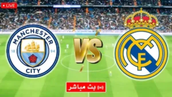 بث المباشر مجانا الان لقمة Real Madrid VS Manchester City.. مواجهة تاريخية بأحداث مثيرة في البرنابيو