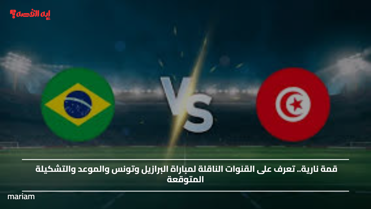 قمة نارية.. تعرف على القنوات الناقلة لمباراة البرازيل وتونس والموعد والتشكيلة المتوقعة
