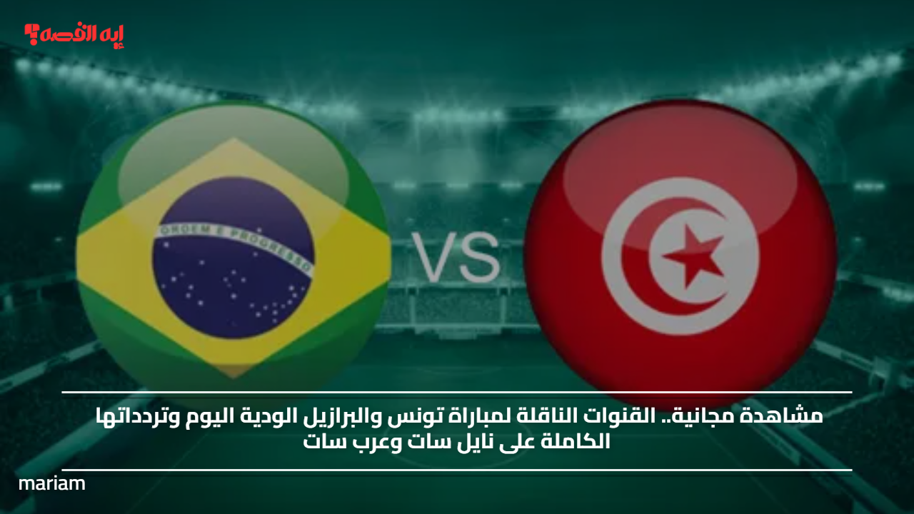 مشاهدة مجانية.. القنوات الناقلة لمباراة تونس والبرازيل الودية اليوم وتردداتها الكاملة على نايل سات وعرب سات