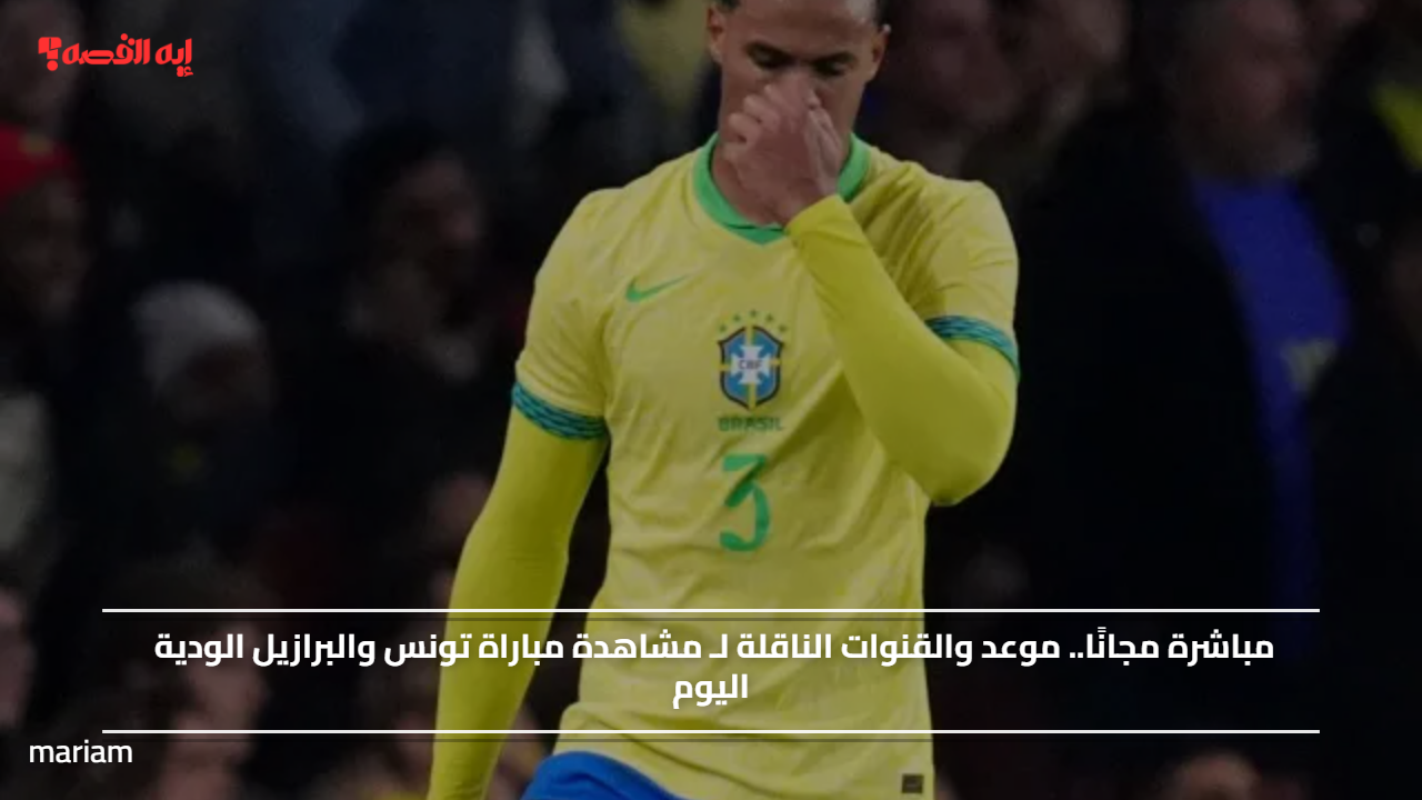 مباشرة مجانًا.. موعد والقنوات الناقلة لـ مشاهدة مباراة تونس والبرازيل الودية اليوم