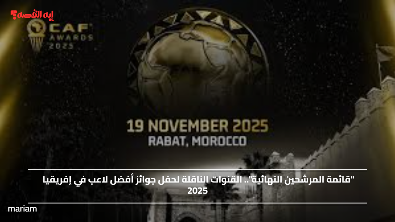 “قائمة المرشحين النهائية”.. القنوات الناقلة لحفل جوائز أفضل لاعب في إفريقيا 2025