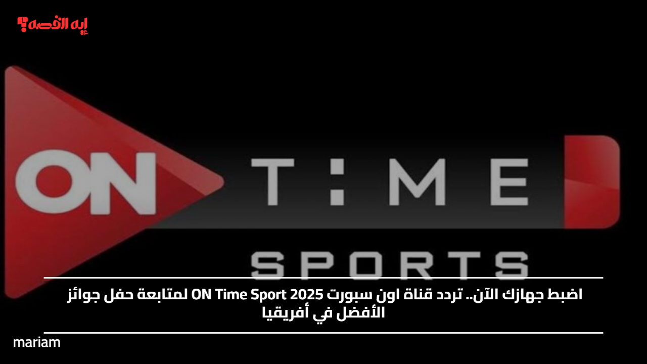 اضبط جهازك الآن.. تردد قناة اون تايم سبورت 2025 ON Time Sport لمتابعة حفل جوائز الأفضل في أفريقيا