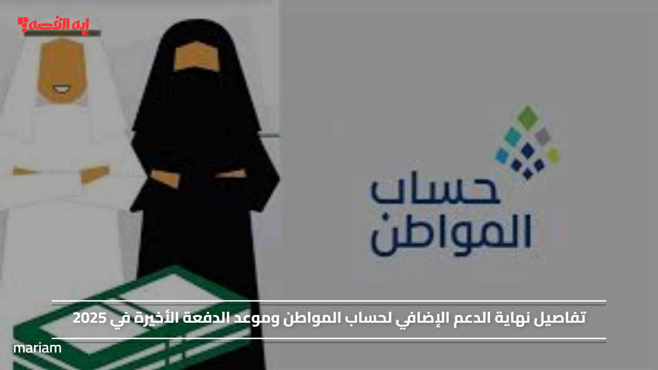 تفاصيل نهاية الدعم الإضافي لحساب المواطن وموعد الدفعة الأخيرة في 2025