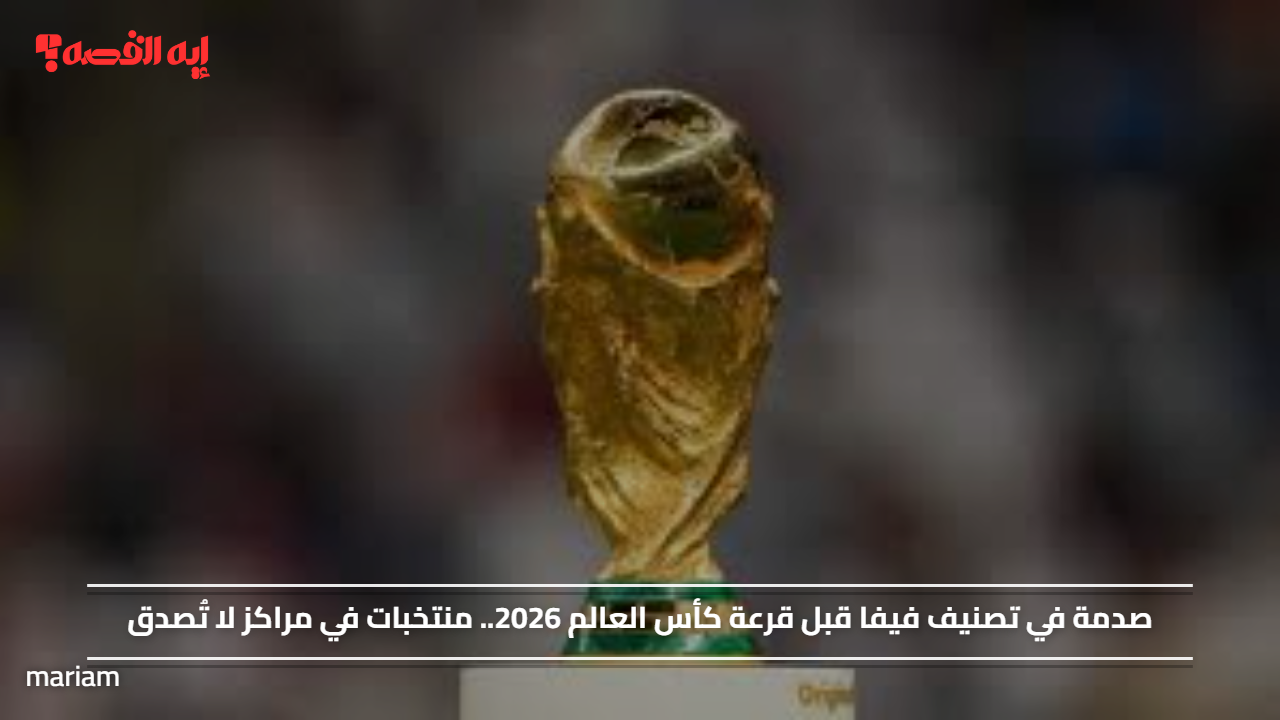 صدمة في تصنيف فيفا قبل قرعة كأس العالم 2026.. منتخبات في مراكز لا تُصدق