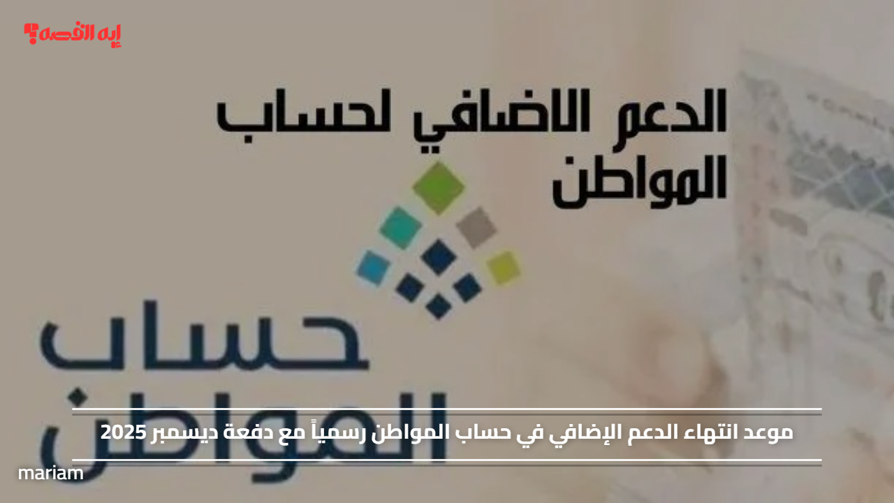 موعد انتهاء الدعم الإضافي في حساب المواطن رسمياً مع دفعة ديسمبر 2025