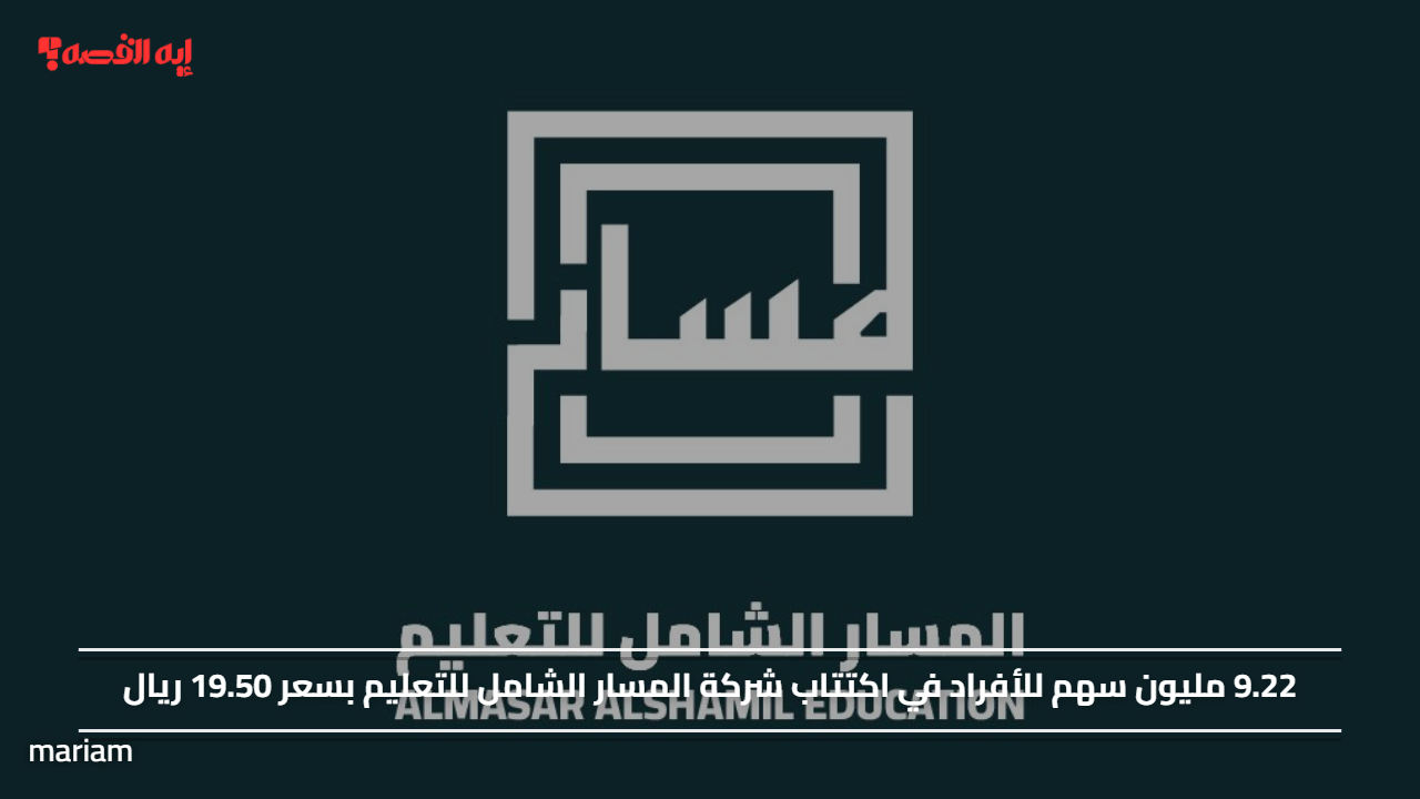9.22 مليون سهم للأفراد في اكتتاب شركة المسار الشامل للتعليم بسعر 19.50 ريال