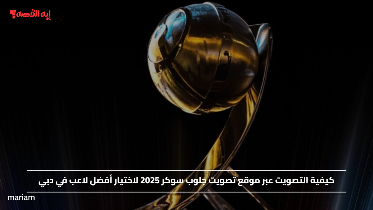 كيفية التصويت عبر موقع تصويت جلوب سوكر 2025 لاختيار أفضل لاعب في دبي