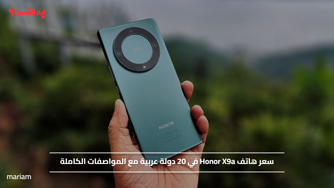 سعر هاتف Honor X9a في 20 دولة عربية مع المواصفات الكاملة