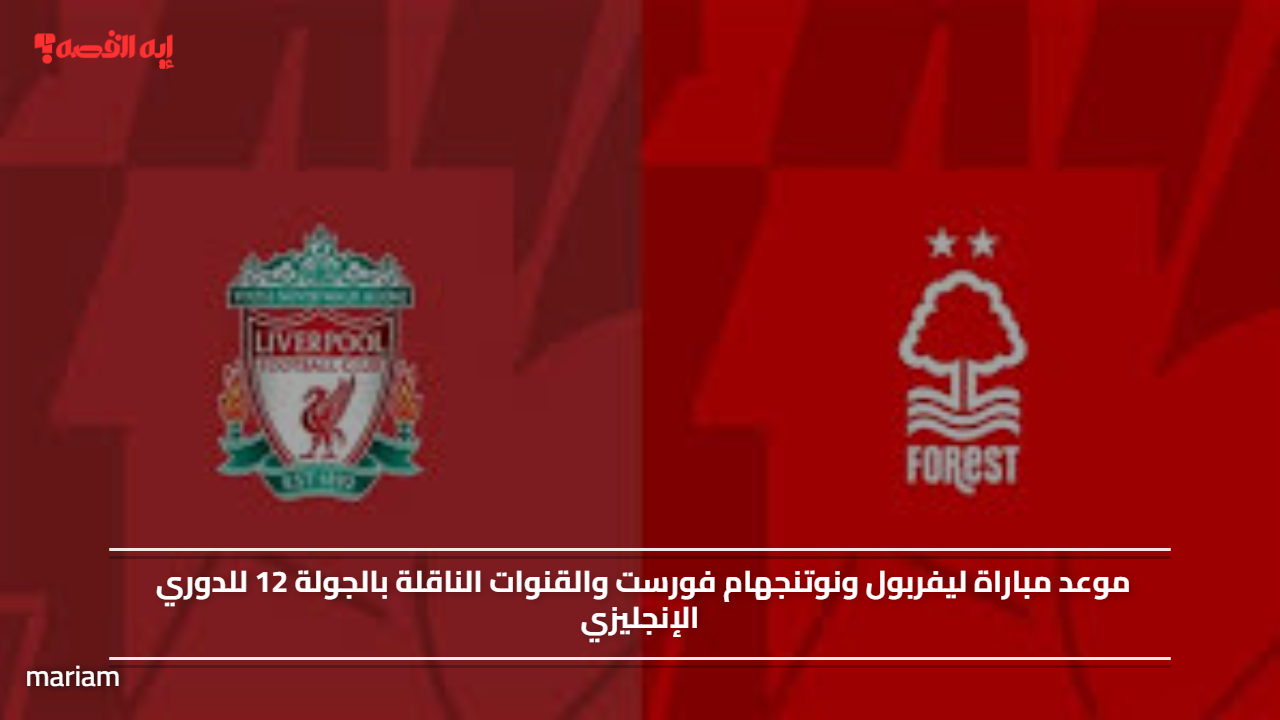 موعد مباراة ليفربول ونوتنجهام فورست والقنوات الناقلة بالجولة 12 للدوري الإنجليزي