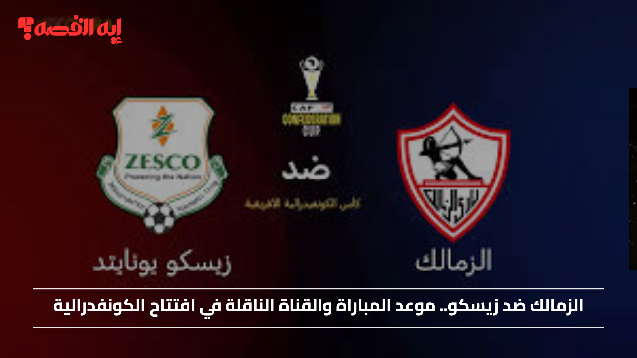 كيف تشاهد مباراة الزمالك ضد زيسكو في افتتاح الكونفدرالية؟ موعد المباراة والقنوات الناقلة والتشكيل المتوقع