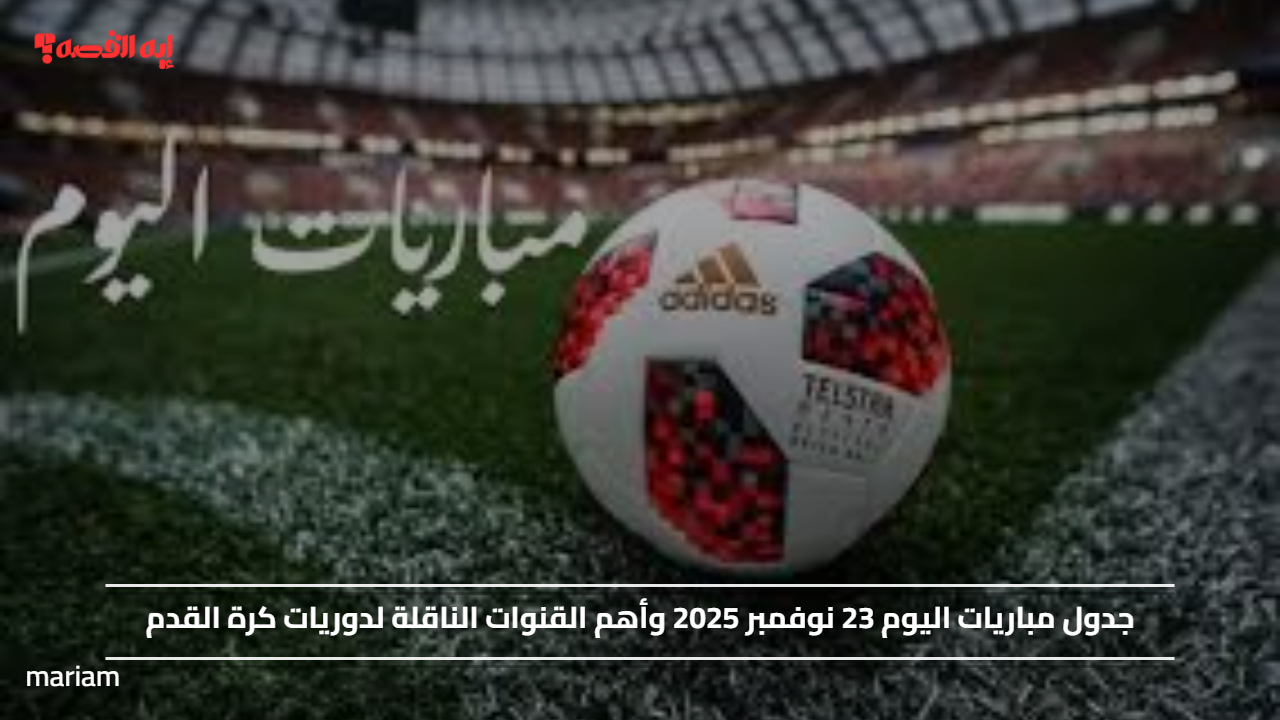 جدول مباريات اليوم 23 نوفمبر 2025 وأهم القنوات الناقلة لدوريات كرة القدم