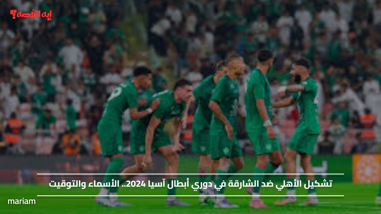 تشكيل الأهلي ضد الشارقة في دوري أبطال آسيا 2024.. الأسماء والتوقيت