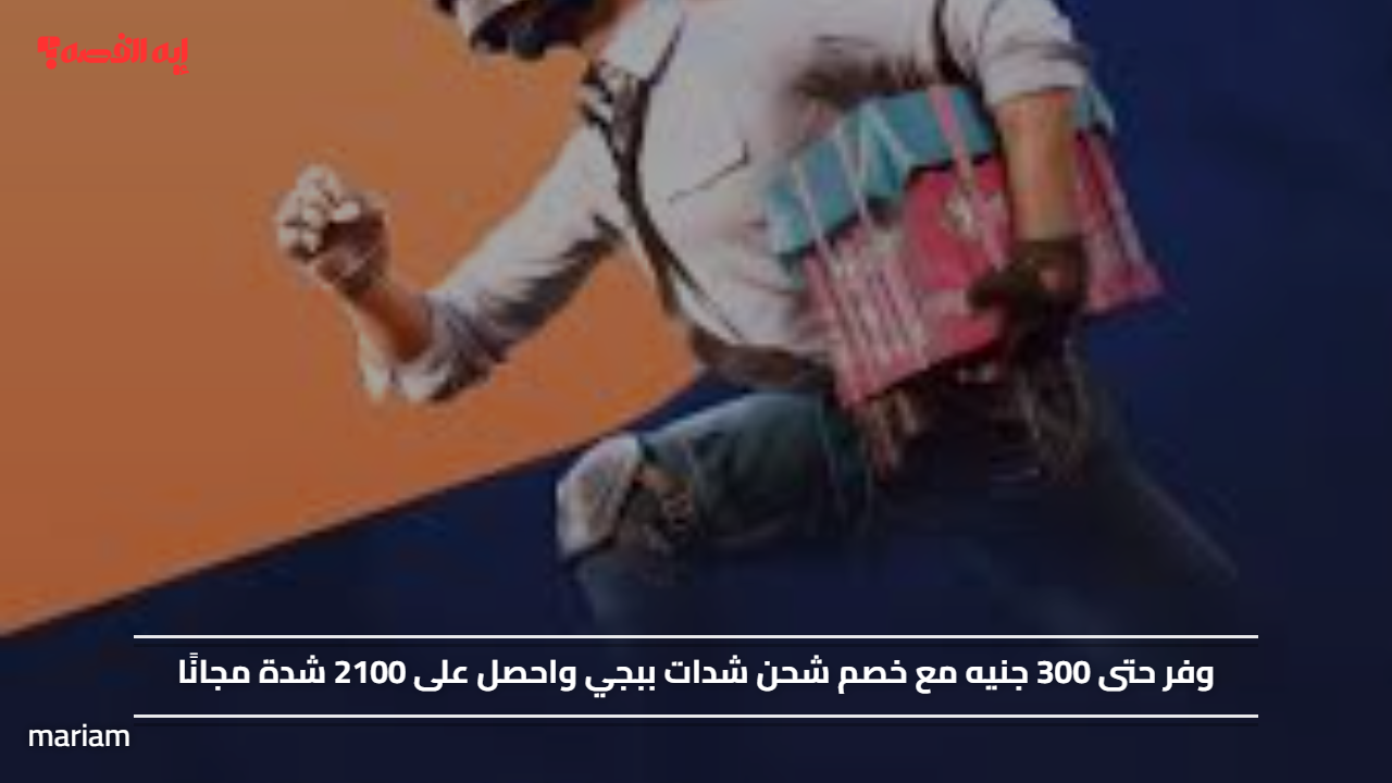 وفر حتى 300 جنيه مع خصم شحن شدات ببجي واحصل على 2100 شدة مجانًا